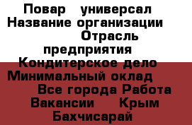 Повар - универсал › Название организации ­ Lusia › Отрасль предприятия ­ Кондитерское дело › Минимальный оклад ­ 15 000 - Все города Работа » Вакансии   . Крым,Бахчисарай